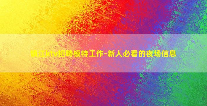 镇江ktv招聘模特工作-新人必看的夜场信息